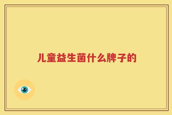儿童益生菌什么牌子的