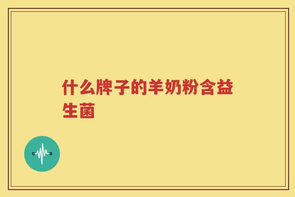 什么牌子的羊奶粉含益生菌