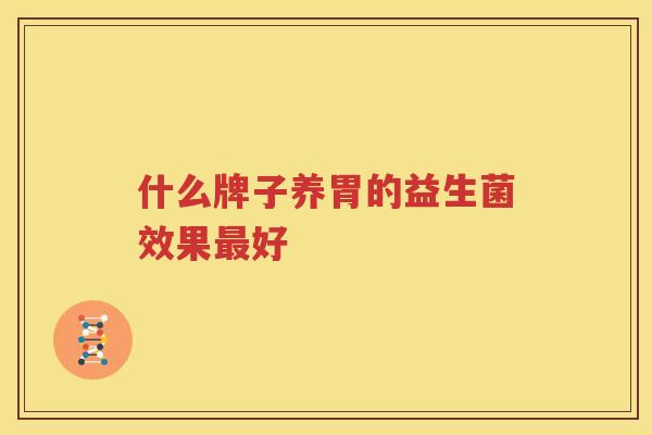 什么牌子养胃的益生菌效果最好