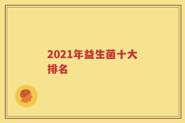 2021年益生菌十大排名