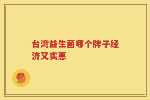 台湾益生菌哪个牌子经济又实惠