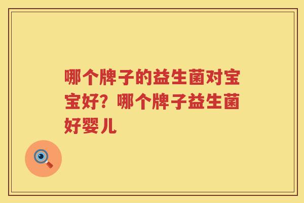 哪个牌子的益生菌对宝宝好？哪个牌子益生菌好婴儿