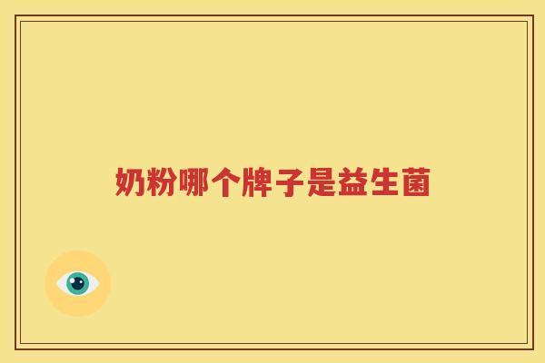 奶粉哪个牌子是益生菌