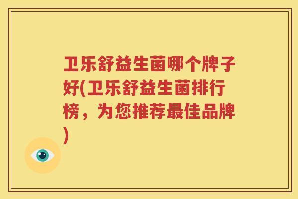 卫乐舒益生菌哪个牌子好(卫乐舒益生菌排行榜，为您推荐最佳品牌)
