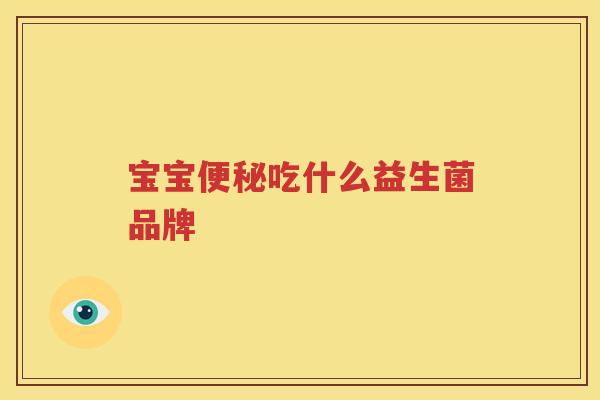 宝宝便秘吃什么益生菌品牌