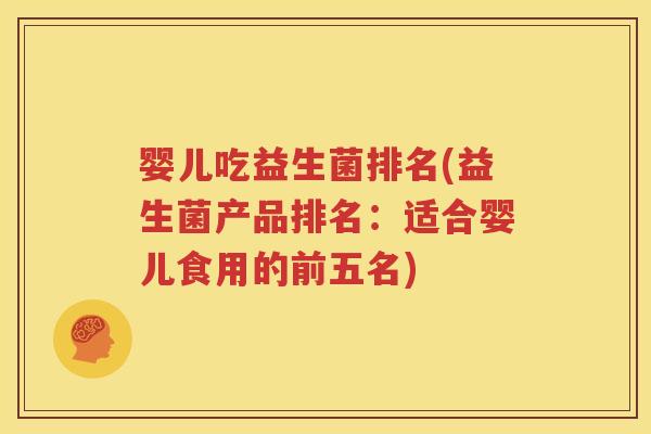 婴儿吃益生菌排名(益生菌产品排名：适合婴儿食用的前五名)