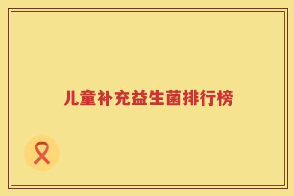儿童补充益生菌排行榜