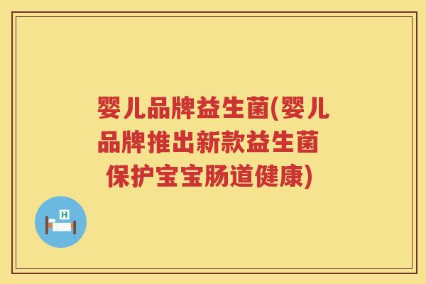 婴儿品牌益生菌(婴儿品牌推出新款益生菌  保护宝宝肠道健康)