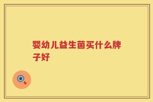 婴幼儿益生菌买什么牌子好