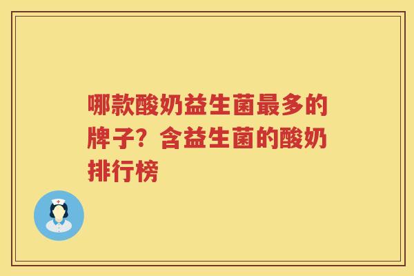 哪款酸奶益生菌最多的牌子？含益生菌的酸奶排行榜