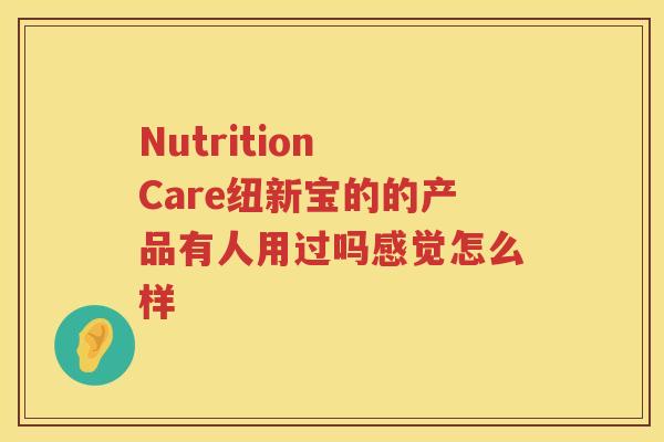 Nutrition Care纽新宝的的产品有人用过吗感觉怎么样