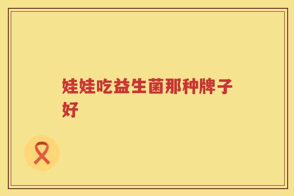 娃娃吃益生菌那种牌子好