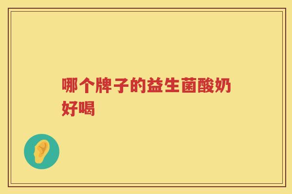 哪个牌子的益生菌酸奶好喝