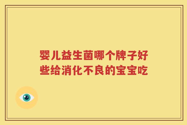 婴儿益生菌哪个牌子好些给消化不良的宝宝吃