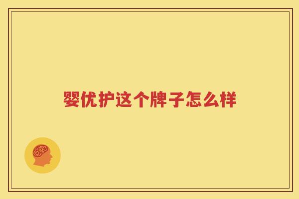 婴优护这个牌子怎么样