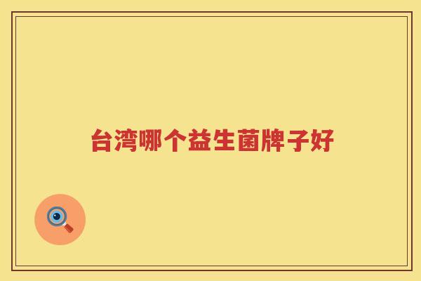 台湾哪个益生菌牌子好