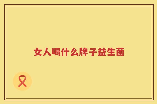 女人喝什么牌子益生菌