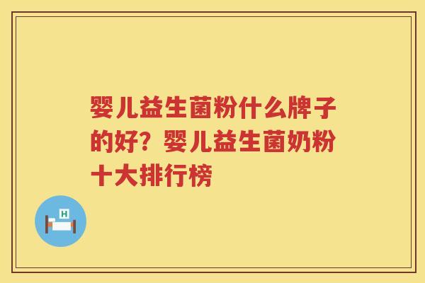 婴儿益生菌粉什么牌子的好？婴儿益生菌奶粉十大排行榜
