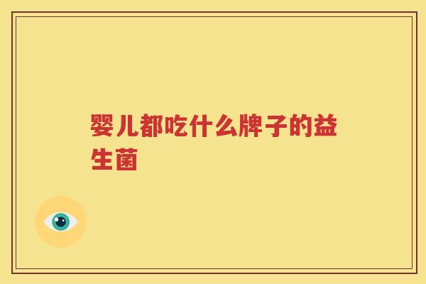 婴儿都吃什么牌子的益生菌