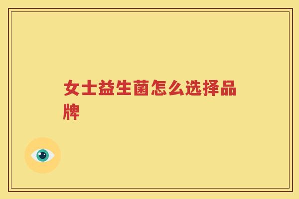 女士益生菌怎么选择品牌
