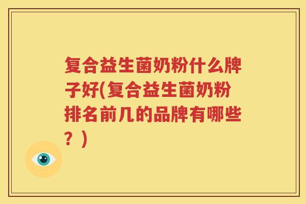 复合益生菌奶粉什么牌子好(复合益生菌奶粉排名前几的品牌有哪些？)