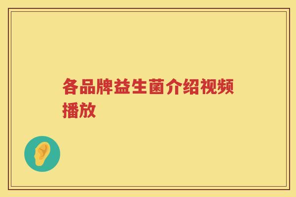 各品牌益生菌介绍视频播放