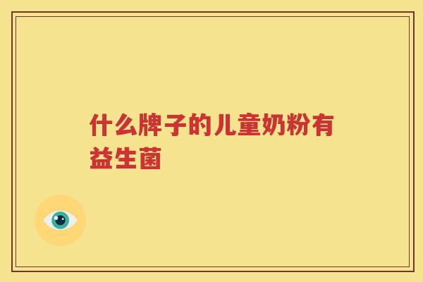 什么牌子的儿童奶粉有益生菌