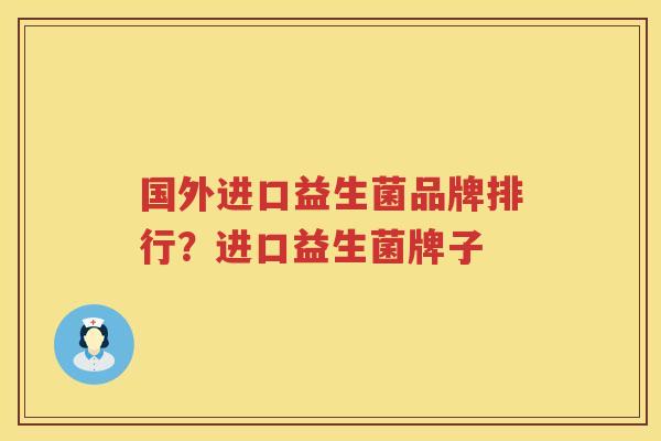 国外进口益生菌品牌排行？进口益生菌牌子