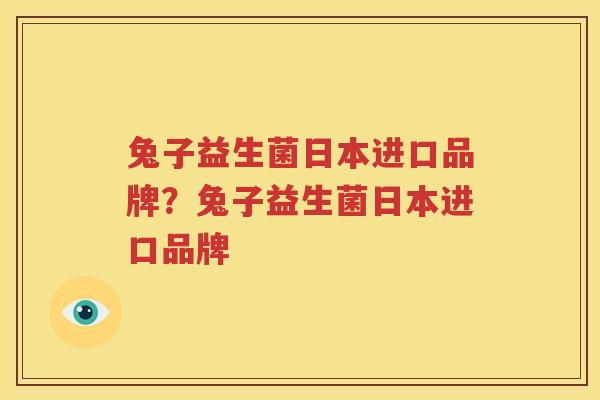 兔子益生菌日本进口品牌？兔子益生菌日本进口品牌