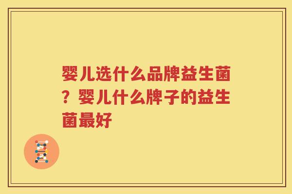 婴儿选什么品牌益生菌？婴儿什么牌子的益生菌最好
