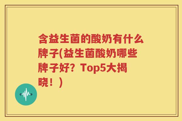 含益生菌的酸奶有什么牌子(益生菌酸奶哪些牌子好？Top5大揭晓！)