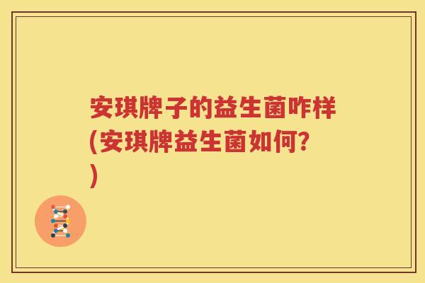 安琪牌子的益生菌咋样(安琪牌益生菌如何？)