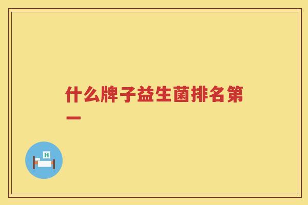 什么牌子益生菌排名第一