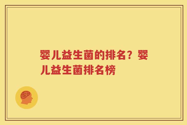 婴儿益生菌的排名？婴儿益生菌排名榜