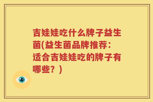 吉娃娃吃什么牌子益生菌(益生菌品牌推荐：适合吉娃娃吃的牌子有哪些？)