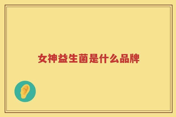女神益生菌是什么品牌