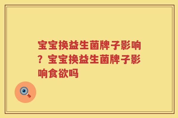 宝宝换益生菌牌子影响？宝宝换益生菌牌子影响食欲吗