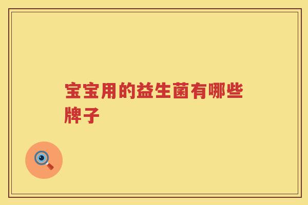 宝宝用的益生菌有哪些牌子