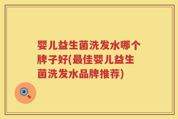 婴儿益生菌洗发水哪个牌子好(最佳婴儿益生菌洗发水品牌推荐)