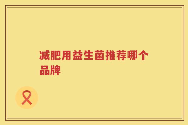 减肥用益生菌推荐哪个品牌