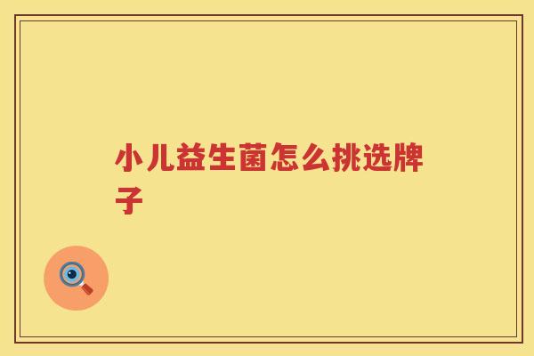 小儿益生菌怎么挑选牌子