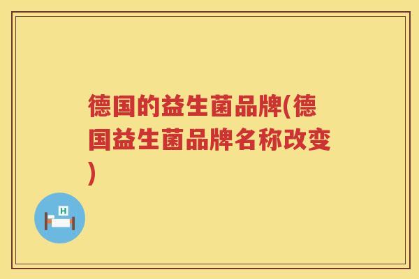 德国的益生菌品牌(德国益生菌品牌名称改变)