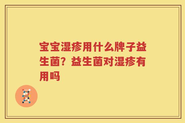 宝宝湿疹用什么牌子益生菌？益生菌对湿疹有用吗