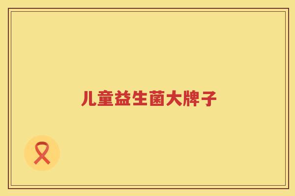 儿童益生菌大牌子
