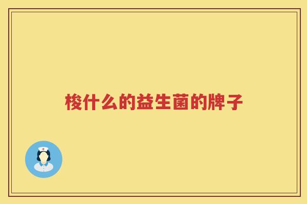 梭什么的益生菌的牌子