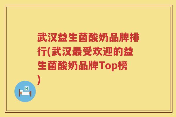 武汉益生菌酸奶品牌排行(武汉最受欢迎的益生菌酸奶品牌Top榜)