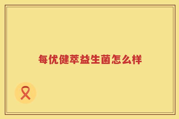 每优健萃益生菌怎么样