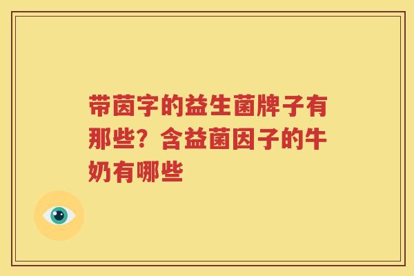 带茵字的益生菌牌子有那些？含益菌因子的牛奶有哪些