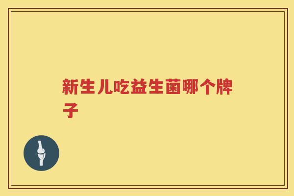 新生儿吃益生菌哪个牌子