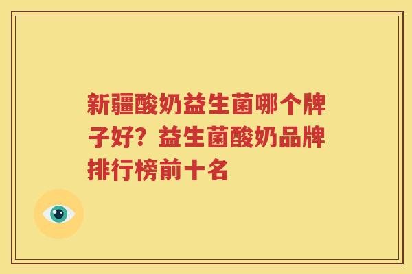 新疆酸奶益生菌哪个牌子好？益生菌酸奶品牌排行榜前十名